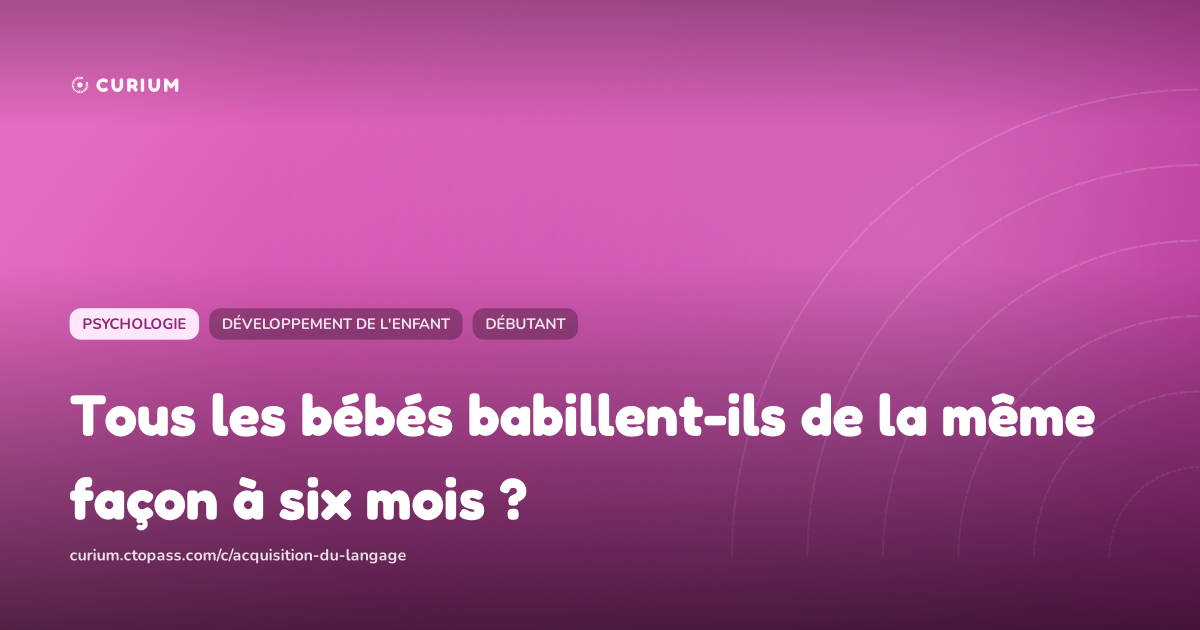Tous les bébés babillent-ils de la même façon à six mois ?