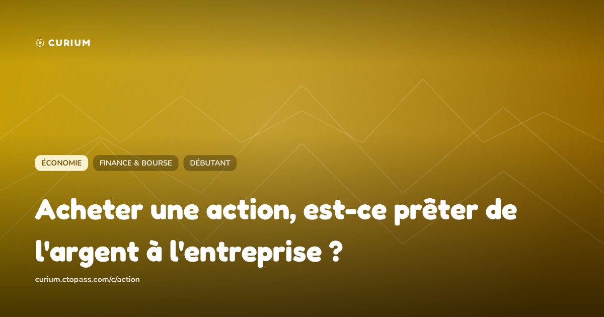 Acheter une action, est-ce prêter de l'argent à l'entreprise ?