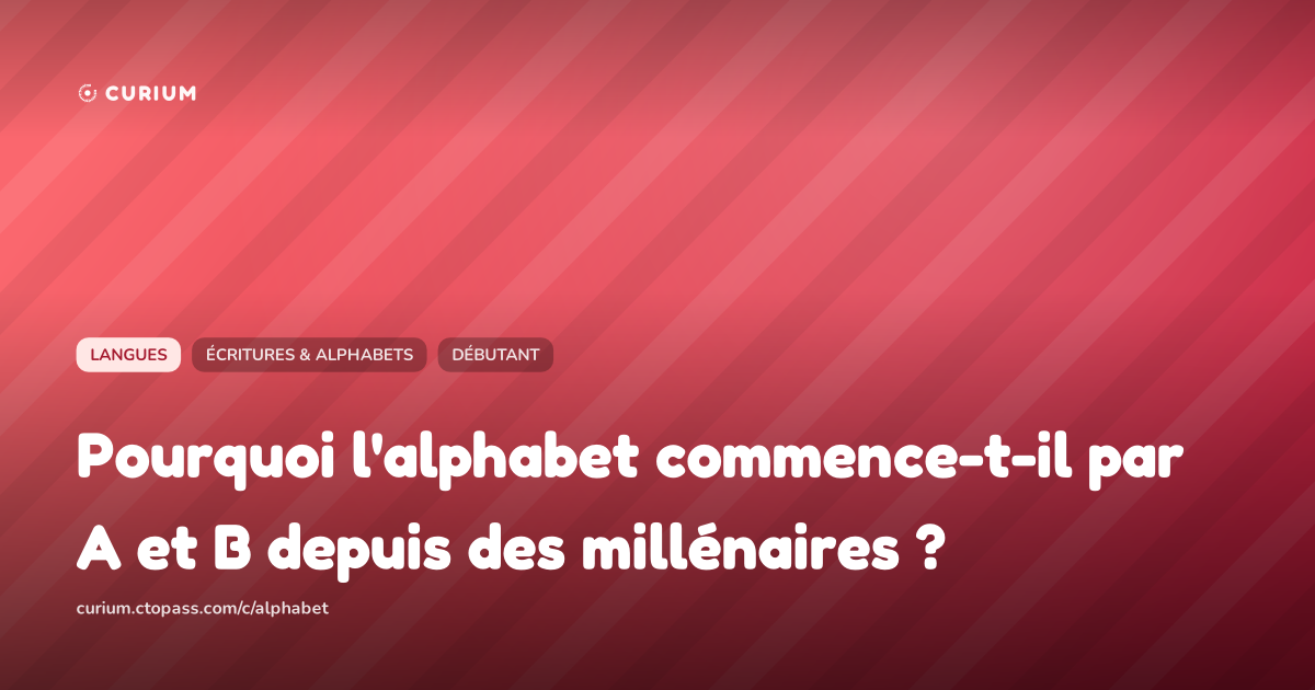Pourquoi l'alphabet commence-t-il par A et B depuis des millénaires ?