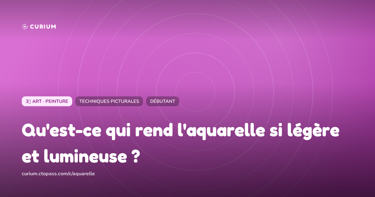 Qu'est-ce qui rend l'aquarelle si légère et lumineuse ?