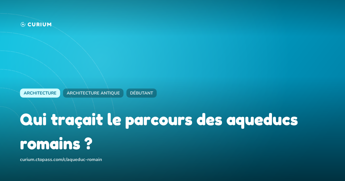 Qui traçait le parcours des aqueducs romains ?
