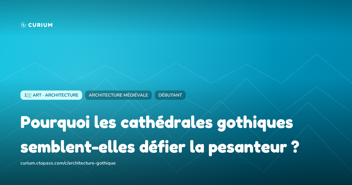 Pourquoi les cathédrales gothiques semblent-elles défier la pesanteur ?
