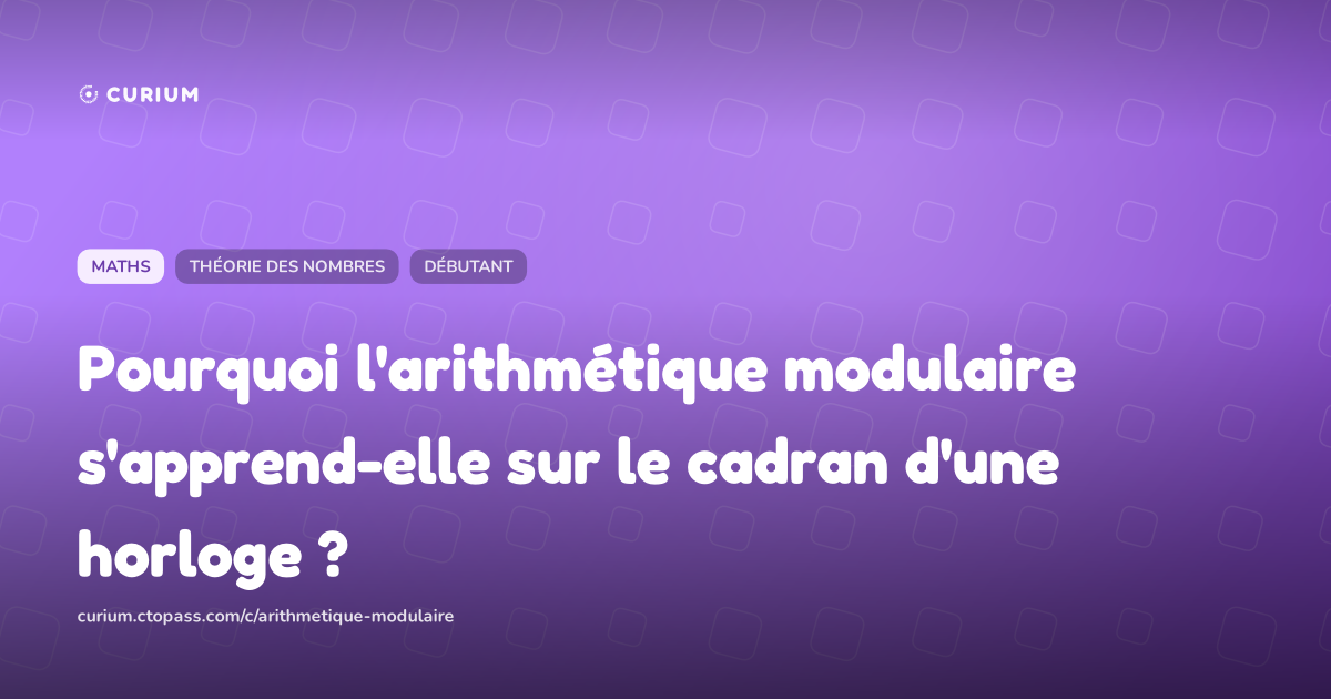 Pourquoi l'arithmétique modulaire s'apprend-elle sur le cadran d'une horloge ?