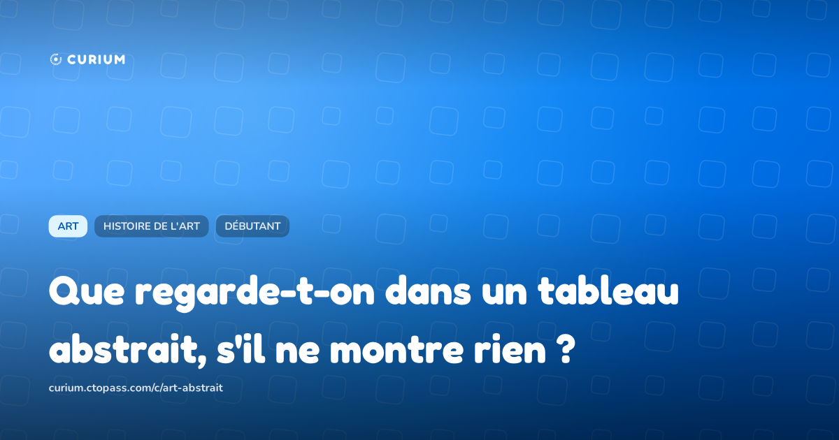 Que regarde-t-on dans un tableau abstrait, s'il ne montre rien ?