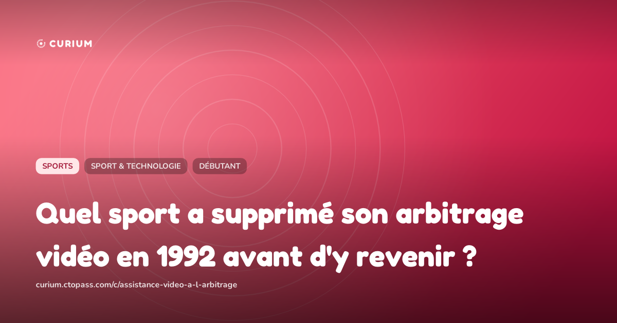 Quel sport a supprimé son arbitrage vidéo en 1992 avant d'y revenir ?