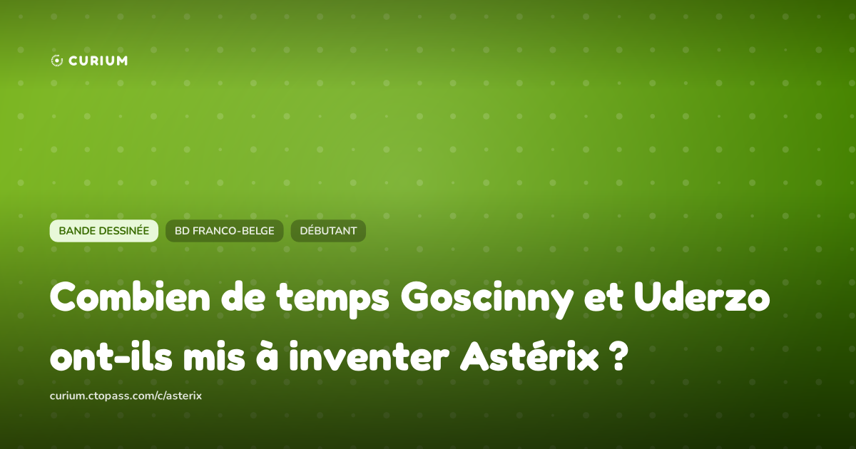 Combien de temps Goscinny et Uderzo ont-ils mis à inventer Astérix ?