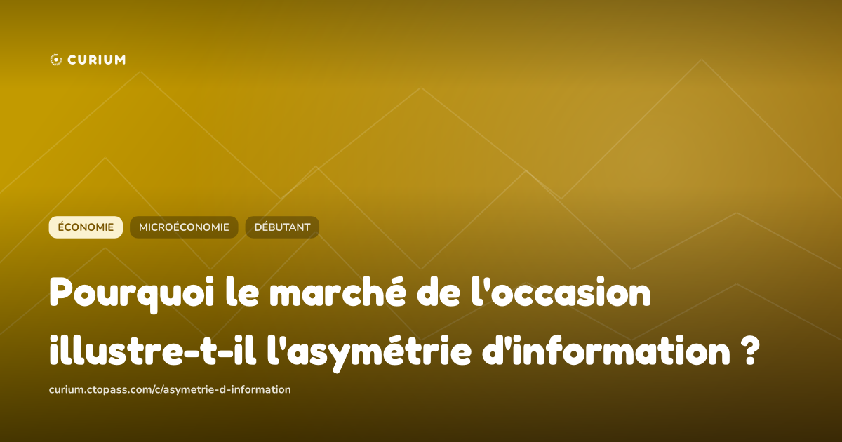 Pourquoi le marché de l'occasion illustre-t-il l'asymétrie d'information ?