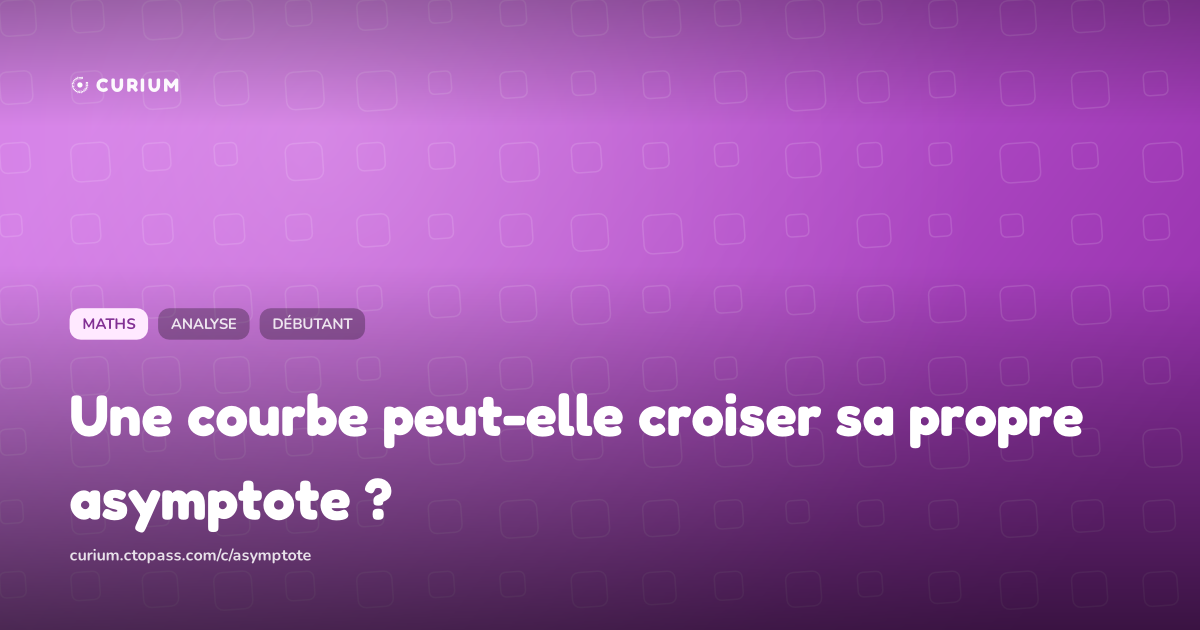 Une courbe peut-elle croiser sa propre asymptote ?