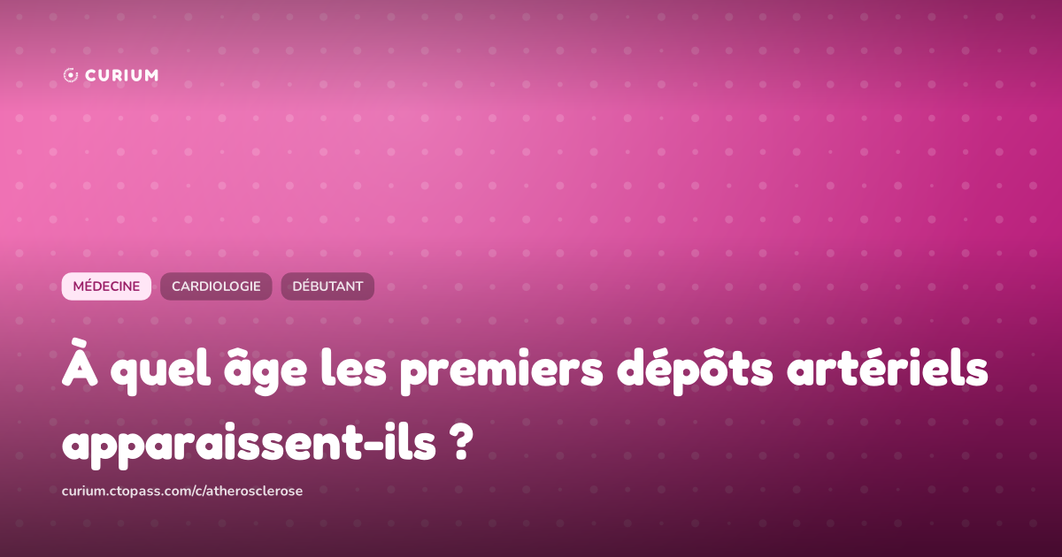 À quel âge les premiers dépôts artériels apparaissent-ils ?