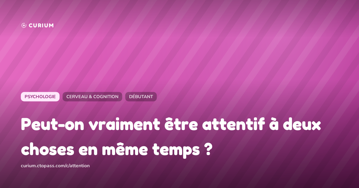 Peut-on vraiment être attentif à deux choses en même temps ?