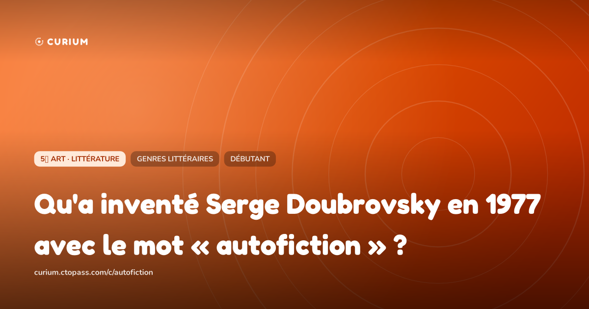 Qu'a inventé Serge Doubrovsky en 1977 avec le mot « autofiction » ?