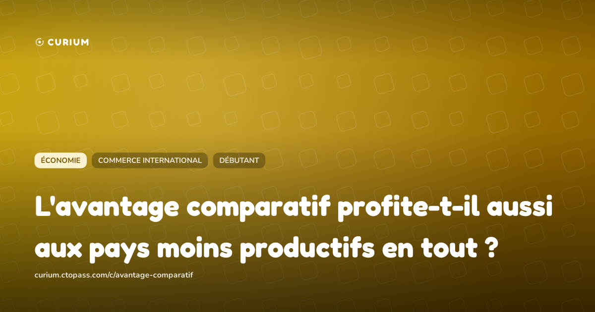L'avantage comparatif profite-t-il aussi aux pays moins productifs en tout ?