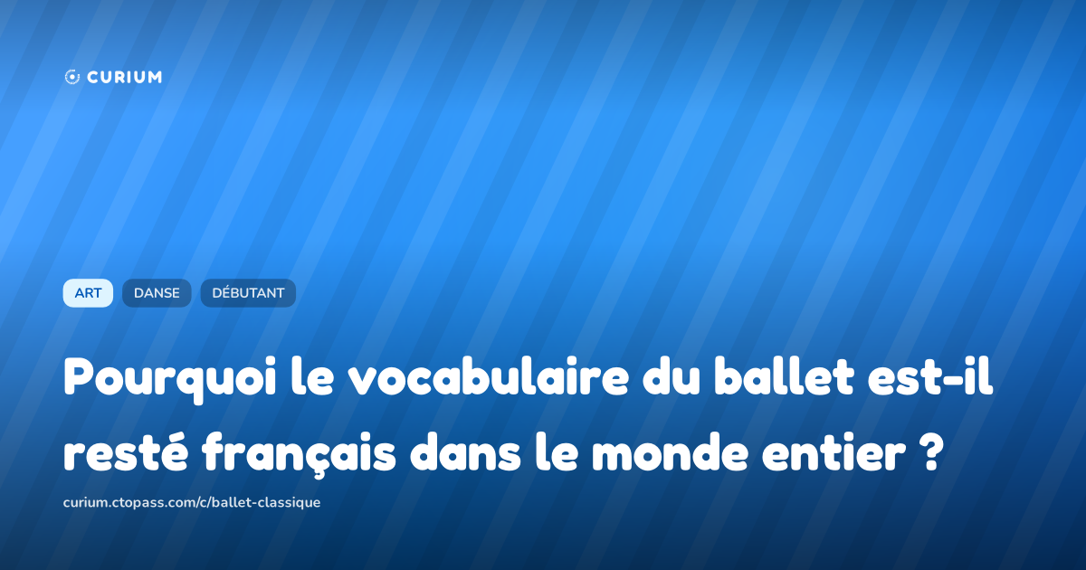 Pourquoi le vocabulaire du ballet est-il resté français dans le monde entier ?