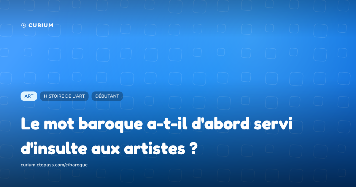 Le mot baroque a-t-il d'abord servi d'insulte aux artistes ?