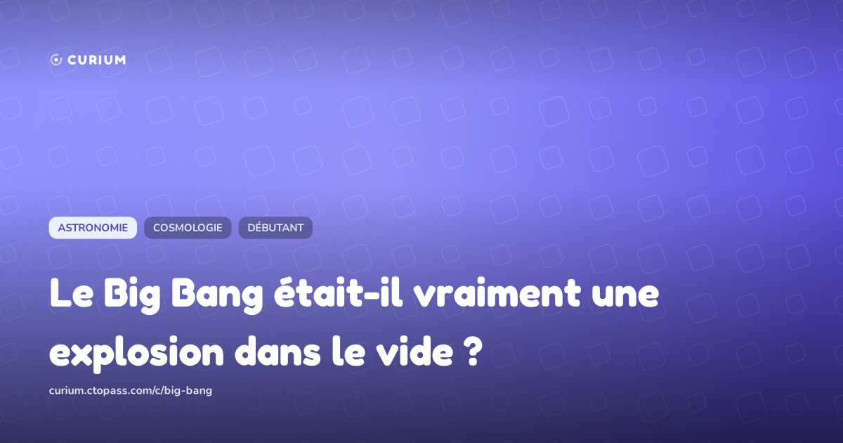 Le Big Bang était-il vraiment une explosion dans le vide ?