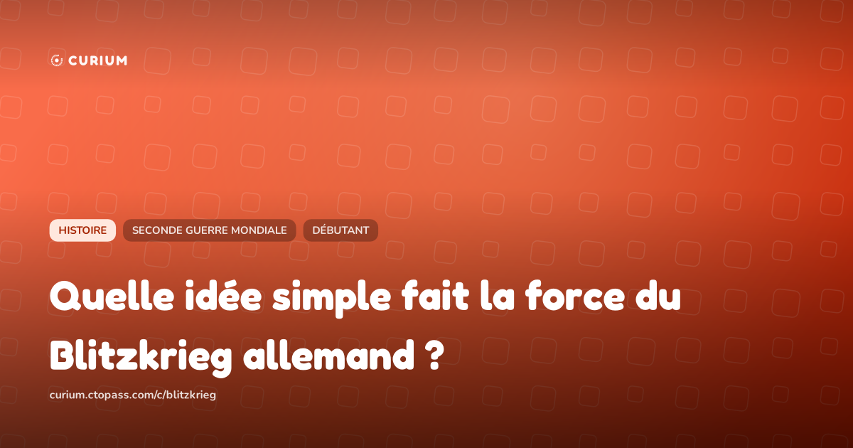 Quelle idée simple fait la force du Blitzkrieg allemand ?