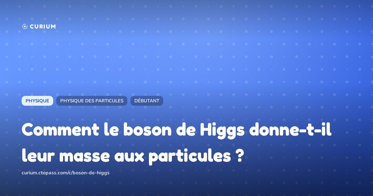 Comment le boson de Higgs donne-t-il leur masse aux particules ?