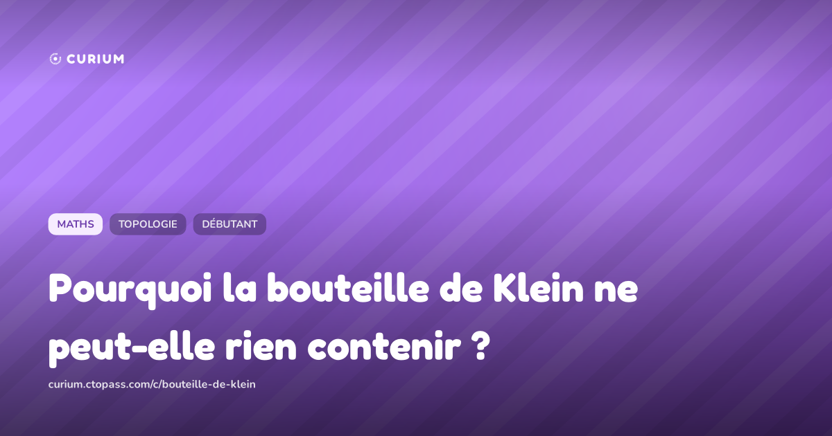 Pourquoi la bouteille de Klein ne peut-elle rien contenir ?
