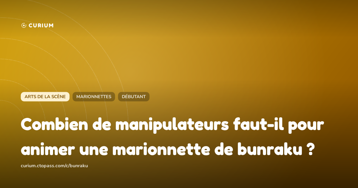 Combien de manipulateurs faut-il pour animer une marionnette de bunraku ?