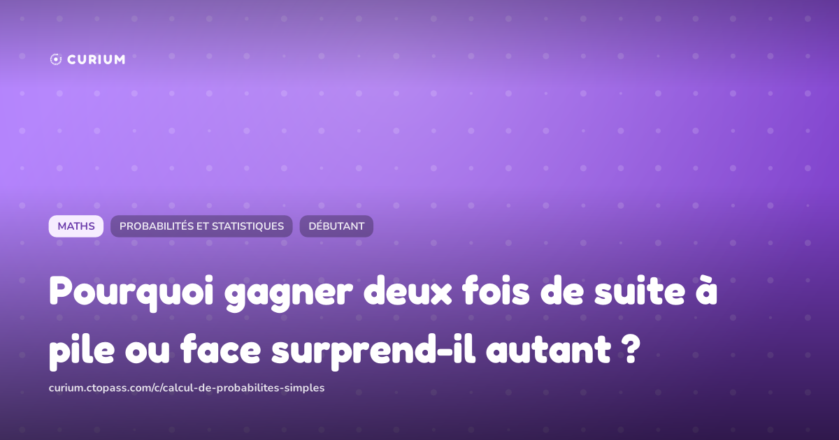 Pourquoi gagner deux fois de suite à pile ou face surprend-il autant ?