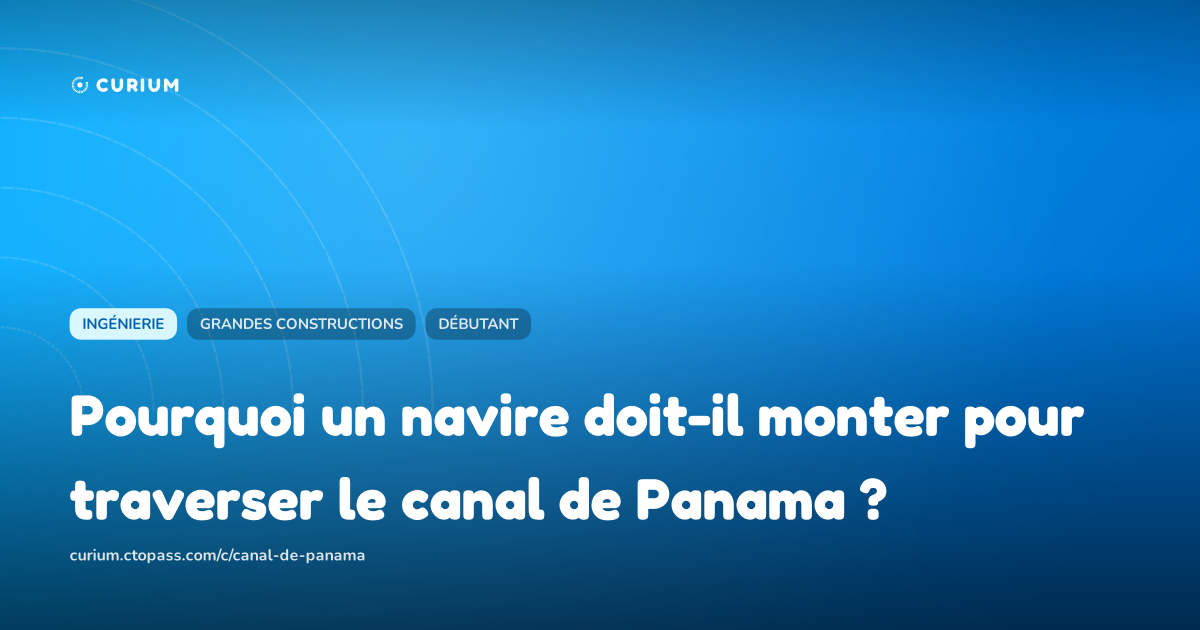 Pourquoi un navire doit-il monter pour traverser le canal de Panama ?