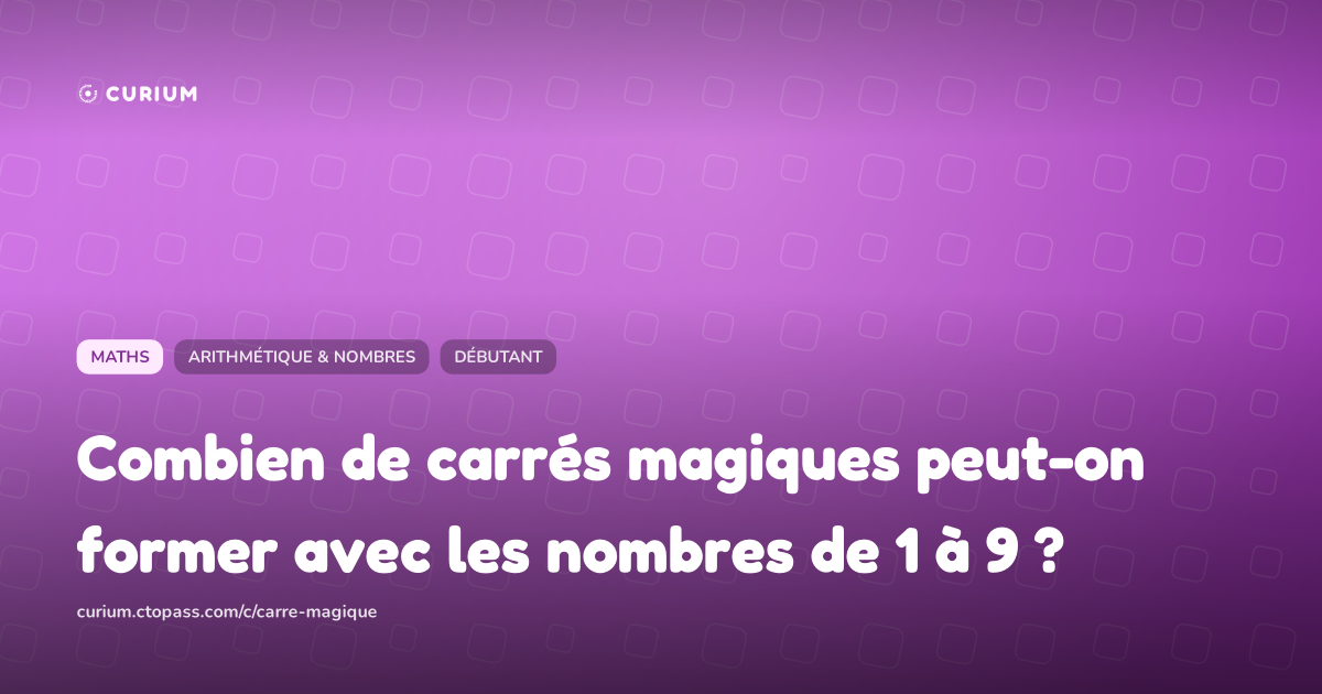 Combien de carrés magiques peut-on former avec les nombres de 1 à 9 ?