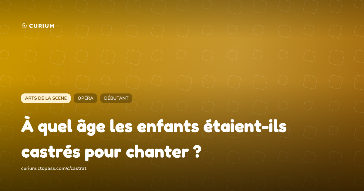 À quel âge les enfants étaient-ils castrés pour chanter ?