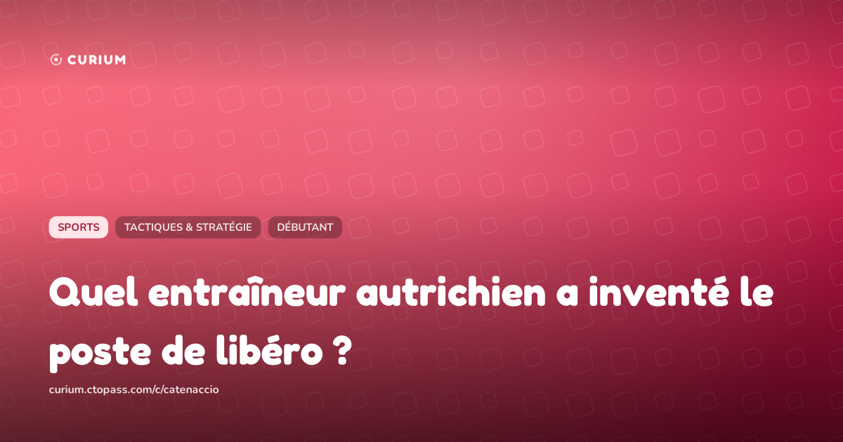 Quel entraîneur autrichien a inventé le poste de libéro ?
