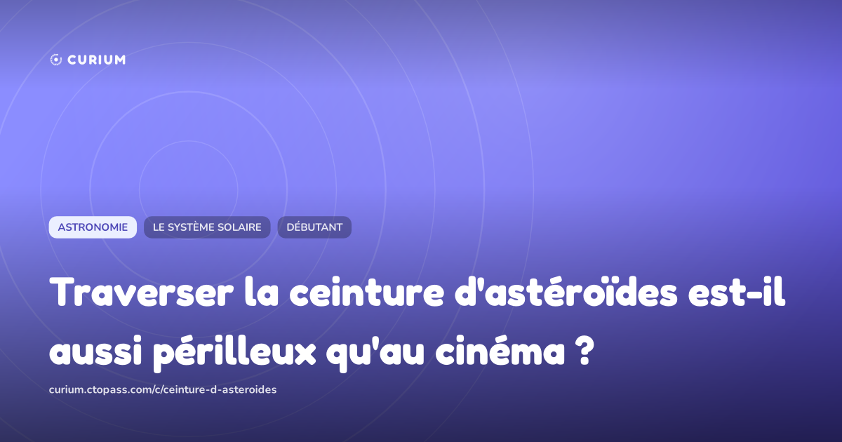 Traverser la ceinture d'astéroïdes est-il aussi périlleux qu'au cinéma ?