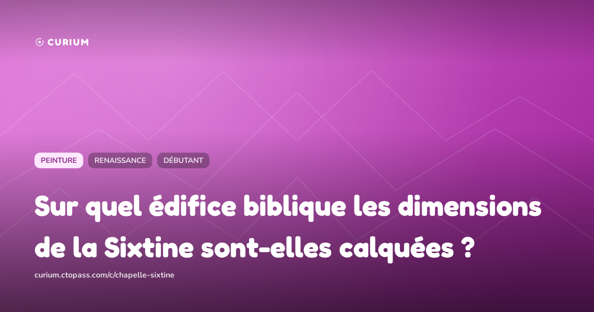 Sur quel édifice biblique les dimensions de la Sixtine sont-elles calquées ?