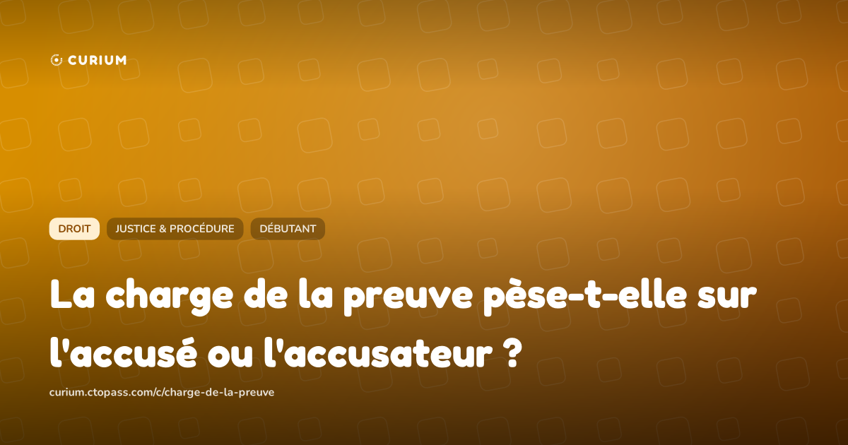 La charge de la preuve pèse-t-elle sur l'accusé ou l'accusateur ?