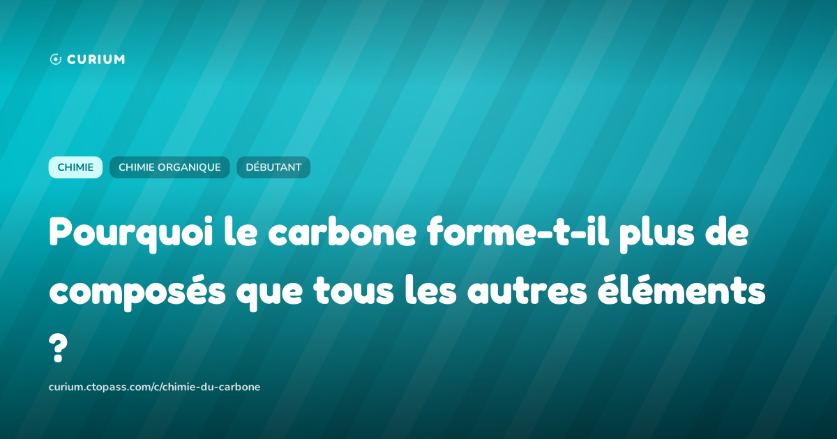 Pourquoi le carbone forme-t-il plus de composés que tous les autres éléments ?