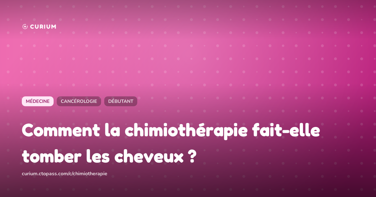 Comment la chimiothérapie fait-elle tomber les cheveux ?