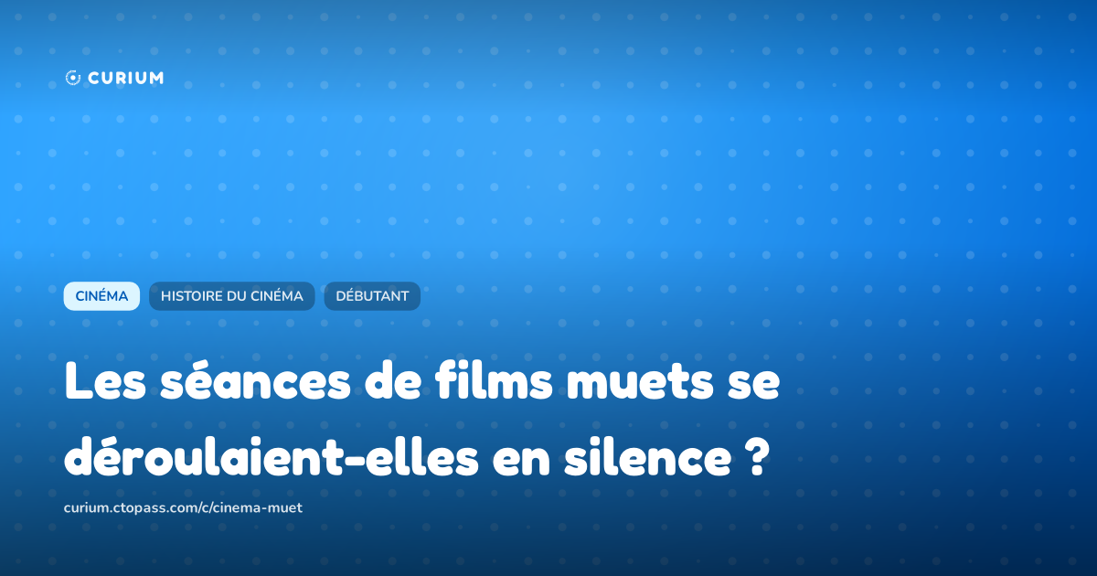 Les séances de films muets se déroulaient-elles en silence ?