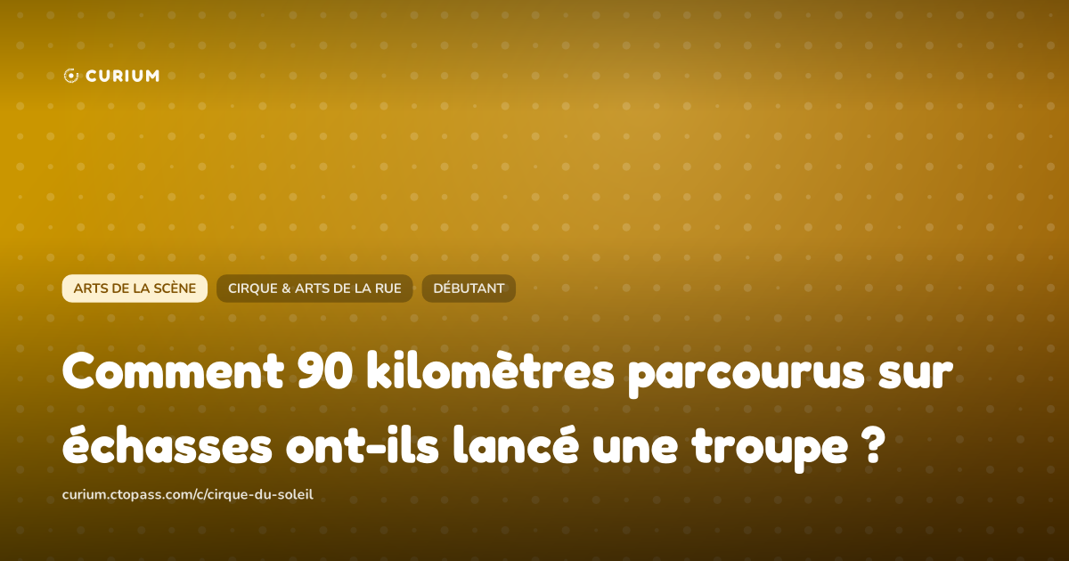 Comment 90 kilomètres parcourus sur échasses ont-ils lancé une troupe ?