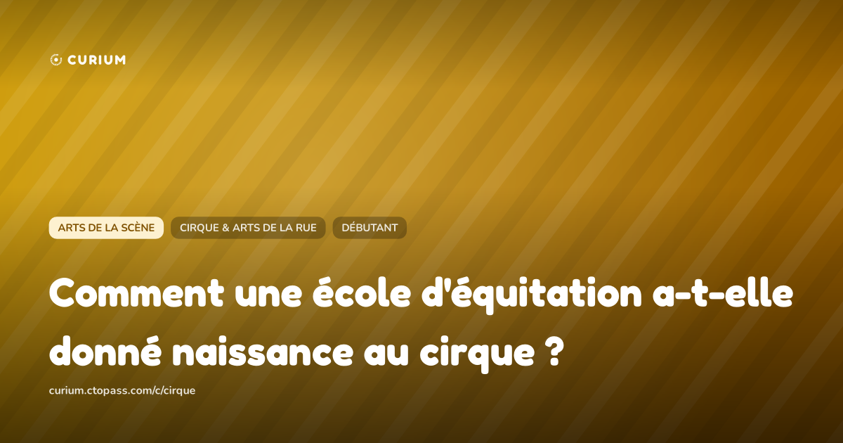 Comment une école d'équitation a-t-elle donné naissance au cirque ?