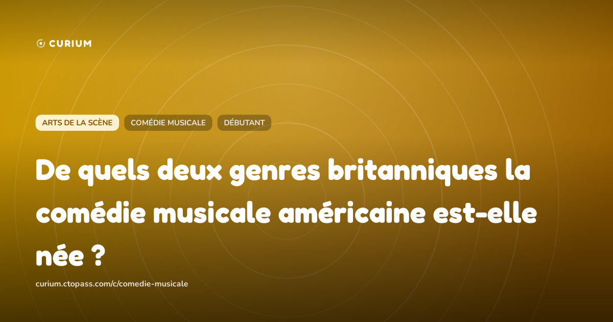 De quels deux genres britanniques la comédie musicale américaine est-elle née ?