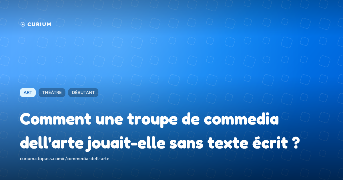 Comment une troupe de commedia dell'arte jouait-elle sans texte écrit ?