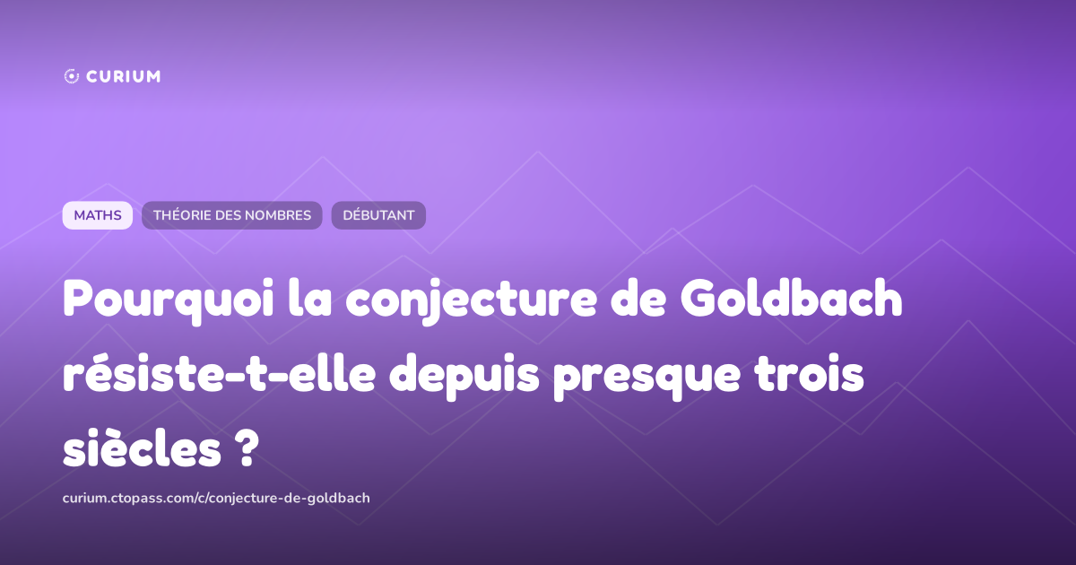 Pourquoi la conjecture de Goldbach résiste-t-elle depuis presque trois siècles ?