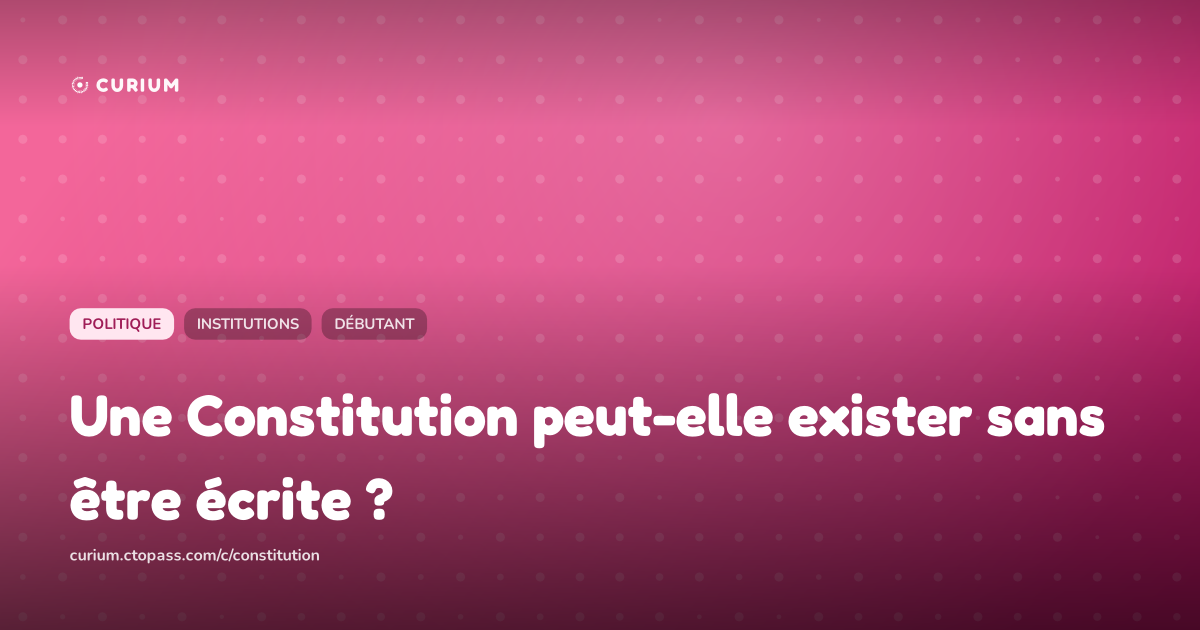 Une Constitution peut-elle exister sans être écrite ?