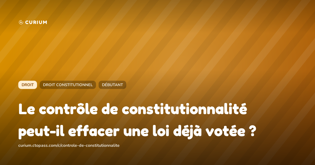 Le contrôle de constitutionnalité peut-il effacer une loi déjà votée ?