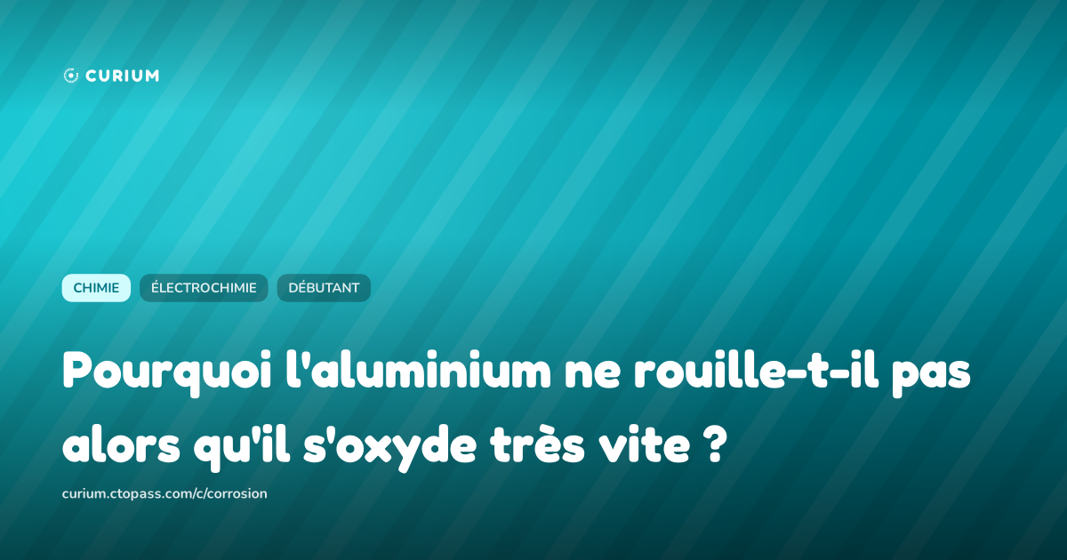 Pourquoi l'aluminium ne rouille-t-il pas alors qu'il s'oxyde très vite ?