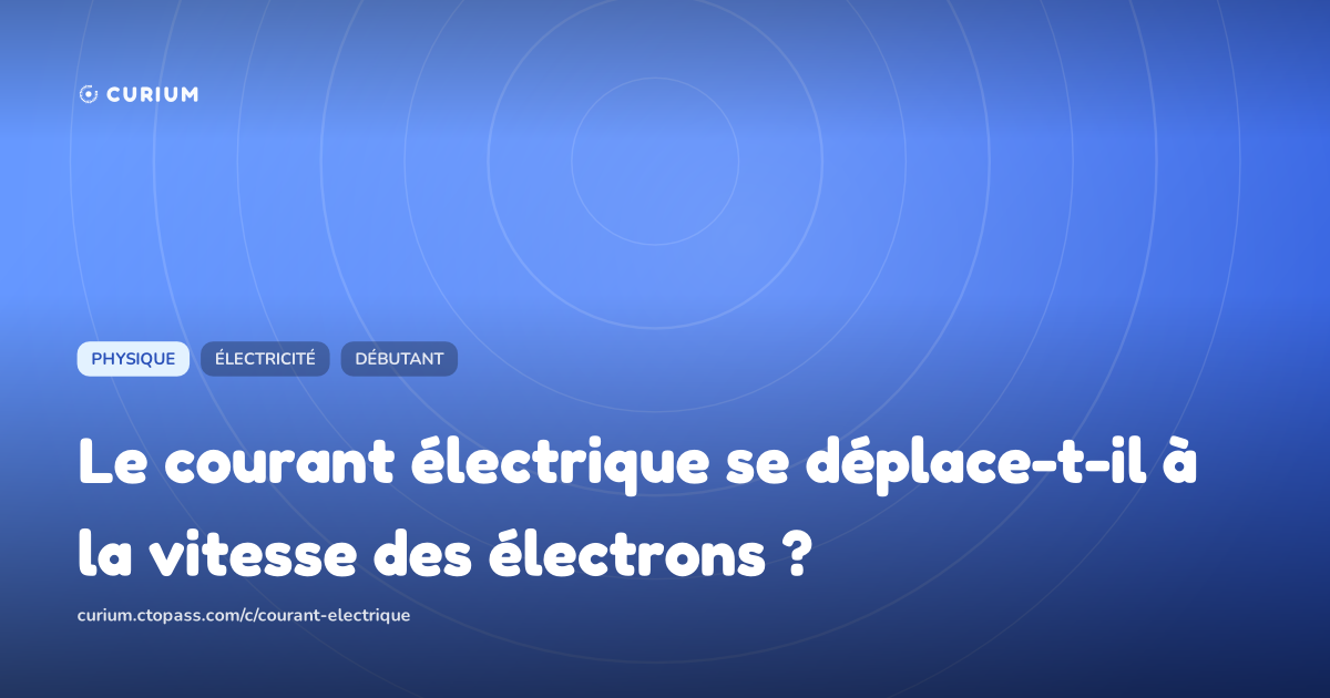 Le courant électrique se déplace-t-il à la vitesse des électrons ?
