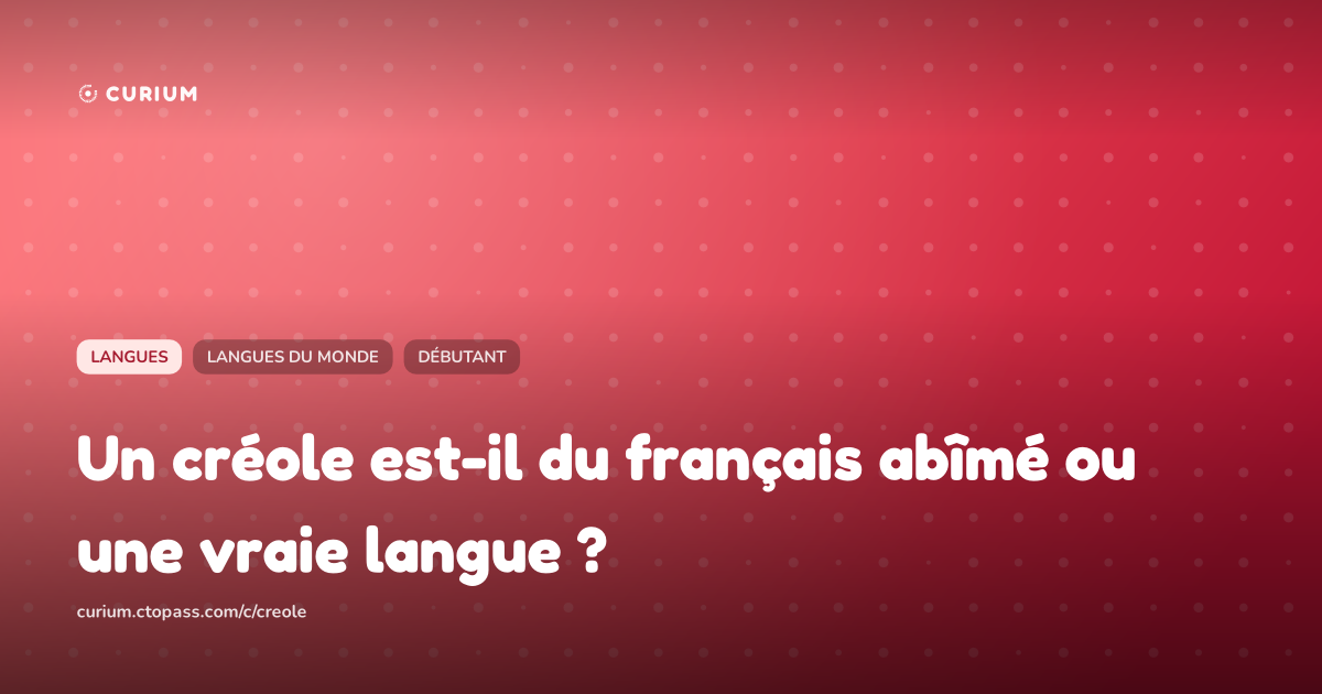 Un créole est-il du français abîmé ou une vraie langue ?