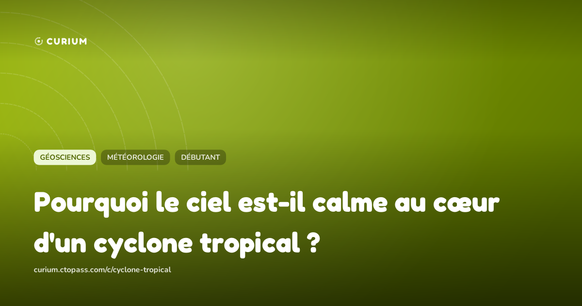 Pourquoi le ciel est-il calme au cœur d'un cyclone tropical ?