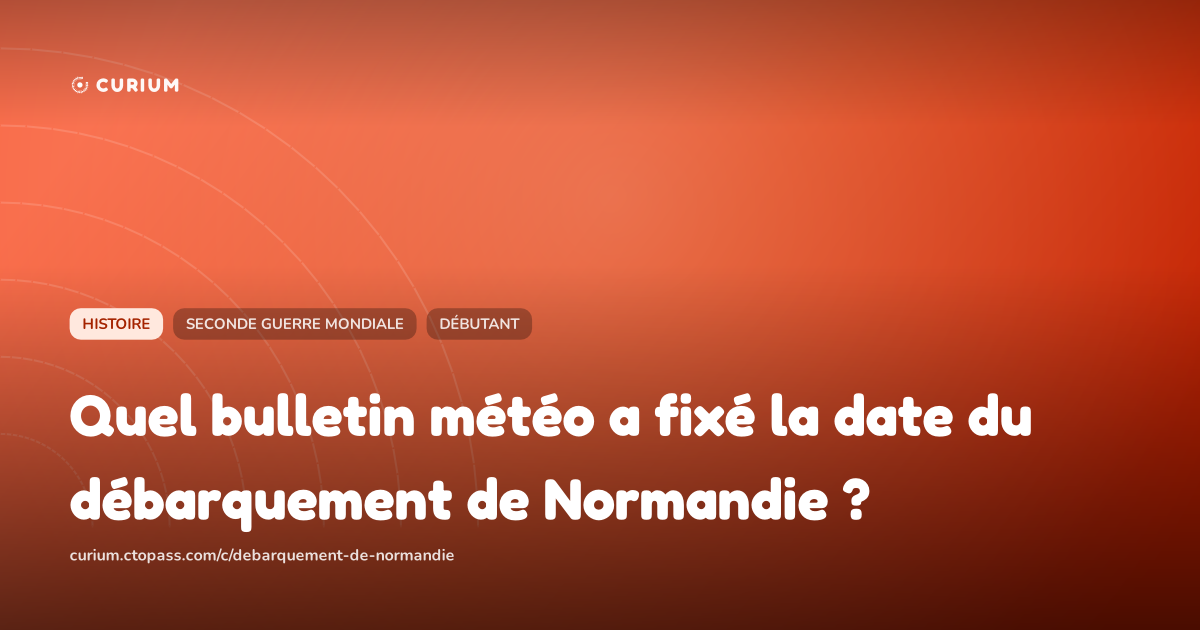 Quel bulletin météo a fixé la date du débarquement de Normandie ?