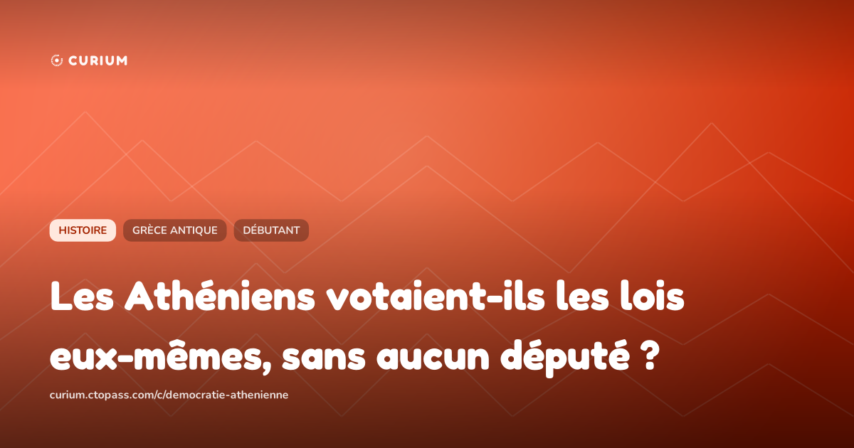 Les Athéniens votaient-ils les lois eux-mêmes, sans aucun député ?