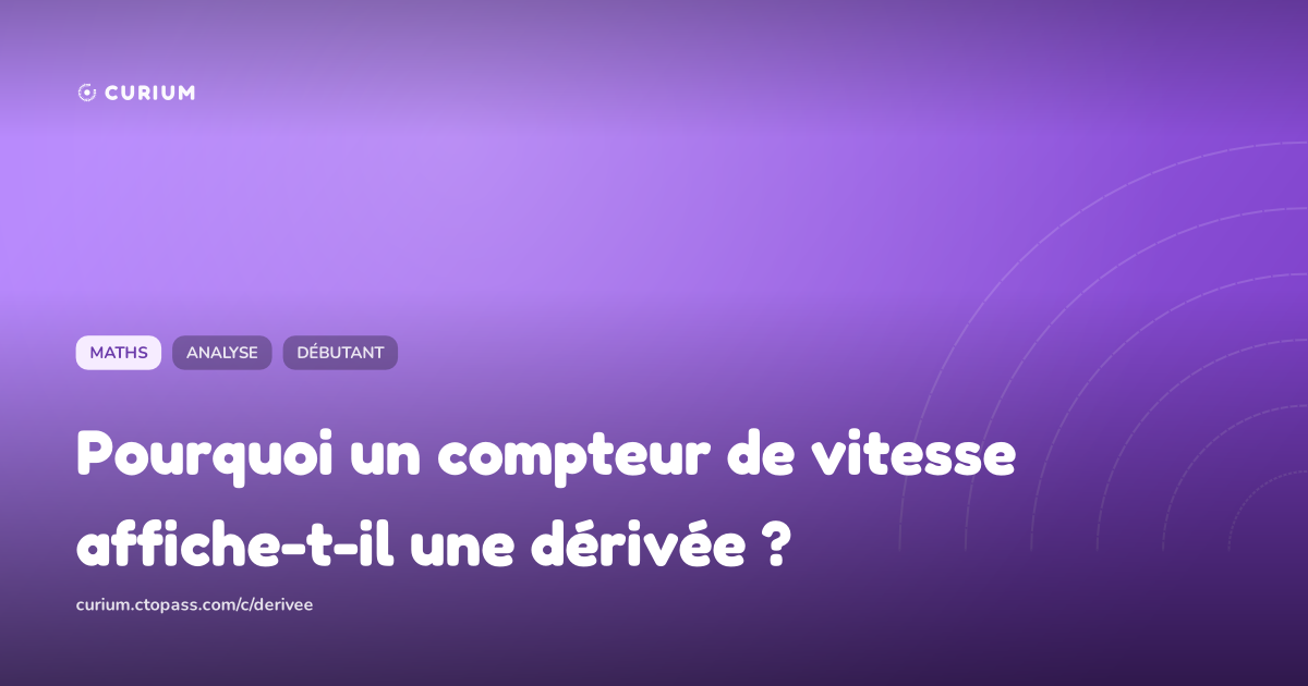 Pourquoi un compteur de vitesse affiche-t-il une dérivée ?