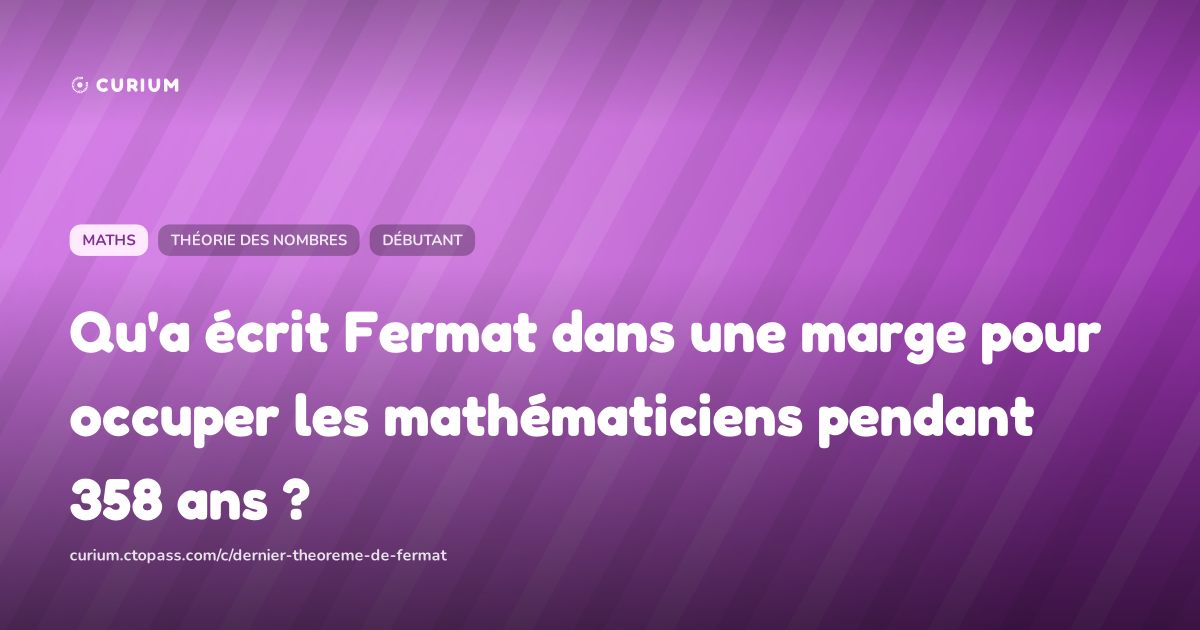 Qu'a écrit Fermat dans une marge pour occuper les mathématiciens pendant 358 ans ?
