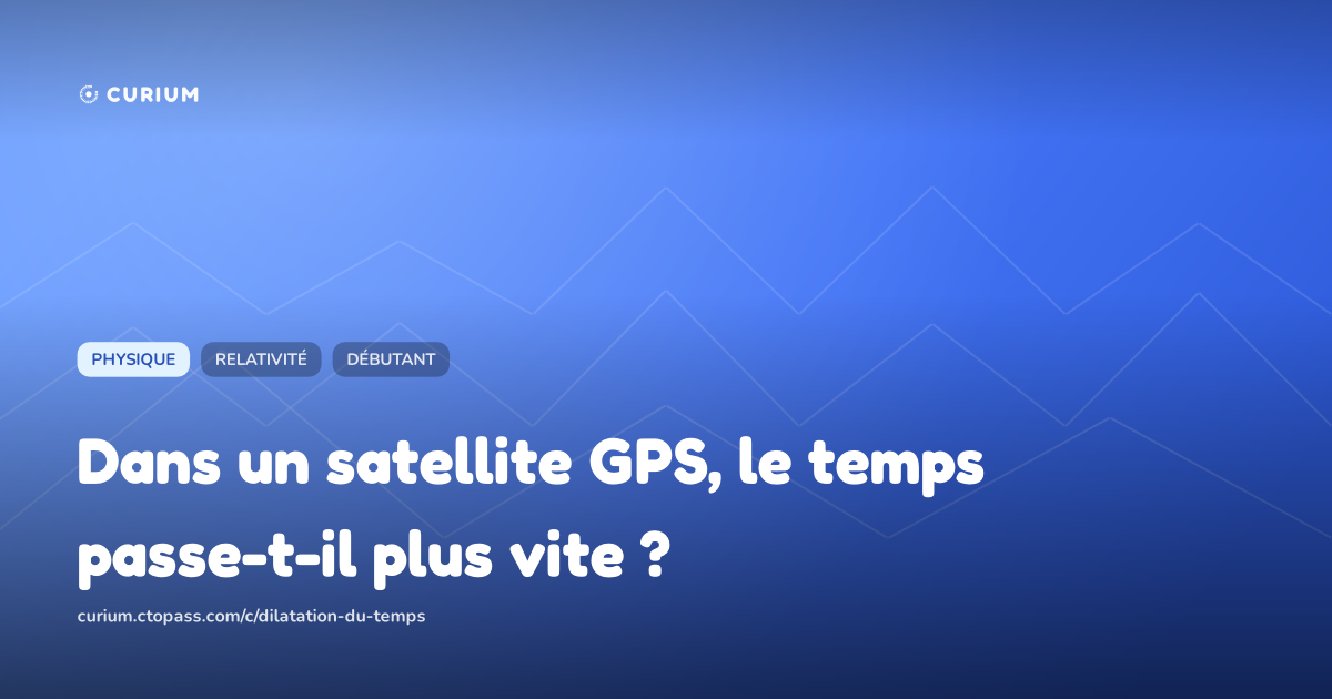 Dans un satellite GPS, le temps passe-t-il plus vite ?
